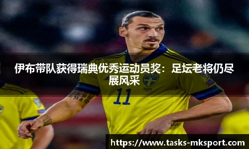 伊布带队获得瑞典优秀运动员奖：足坛老将仍尽展风采