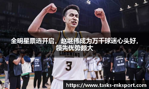 全明星票选开启，赵继伟成为万千球迷心头好，领先优势颇大