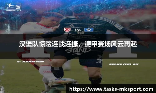 汉堡队惊险连战连捷，德甲赛场风云再起