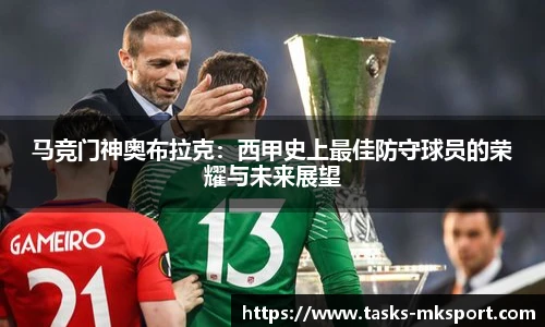 马竞门神奥布拉克：西甲史上最佳防守球员的荣耀与未来展望