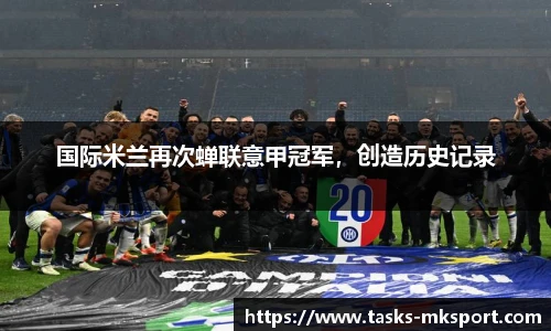 国际米兰再次蝉联意甲冠军，创造历史记录