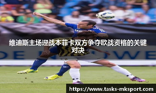 维迪斯主场迎战本菲卡双方争夺欧战资格的关键对决